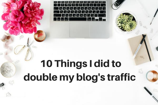 How to grow traffic on your blog - hings I did to double my blog's traffic